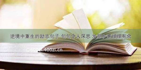 逆境中重生的励志句子 句句令人深思 发朋友圈绰绰有余