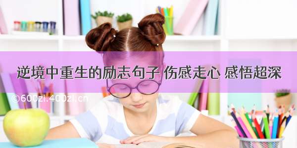 逆境中重生的励志句子 伤感走心 感悟超深