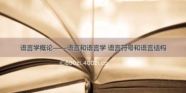 语言学概论——语言和语言学 语言符号和语言结构