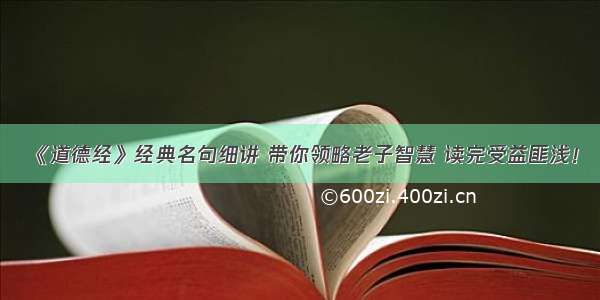 《道德经》经典名句细讲 带你领略老子智慧 读完受益匪浅！