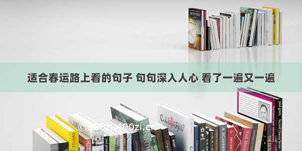 适合春运路上看的句子 句句深入人心 看了一遍又一遍