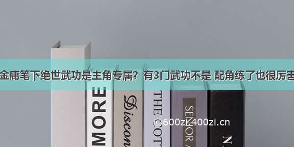 金庸笔下绝世武功是主角专属？有3门武功不是 配角练了也很厉害