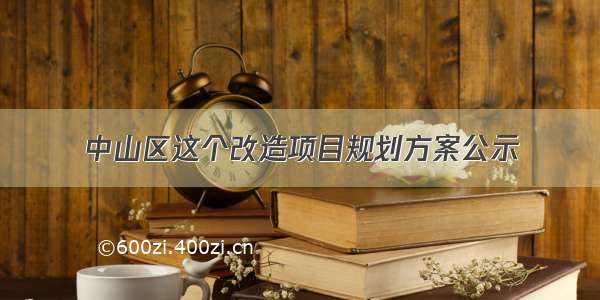 中山区这个改造项目规划方案公示