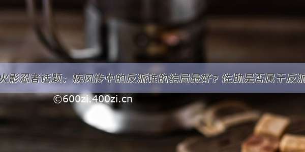 火影忍者话题：疾风传中的反派谁的结局最好？佐助是否属于反派