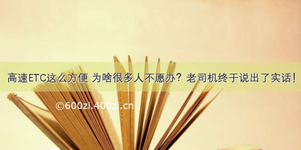 高速ETC这么方便 为啥很多人不愿办？老司机终于说出了实话！