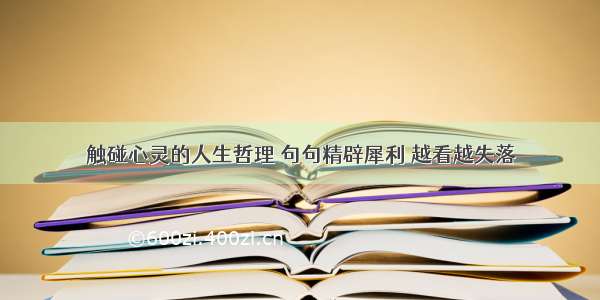 触碰心灵的人生哲理 句句精辟犀利 越看越失落