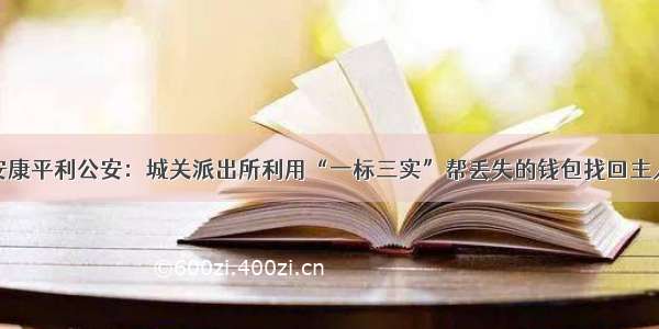 安康平利公安：城关派出所利用“一标三实”帮丢失的钱包找回主人