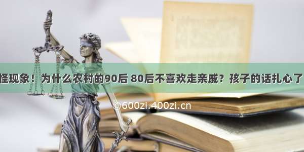 怪现象！为什么农村的90后 80后不喜欢走亲戚？孩子的话扎心了！