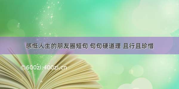 感慨人生的朋友圈短句 句句硬道理 且行且珍惜