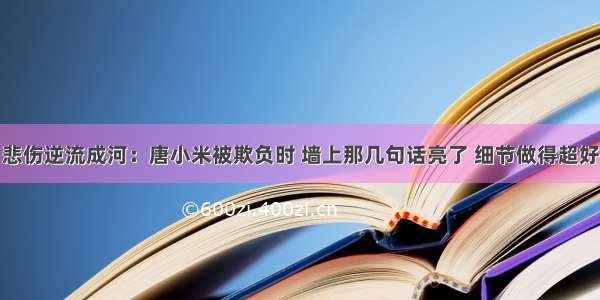 悲伤逆流成河：唐小米被欺负时 墙上那几句话亮了 细节做得超好