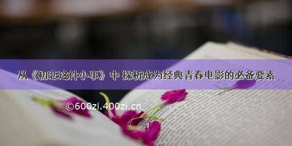 从《初恋这件小事》中 探析成为经典青春电影的必备要素