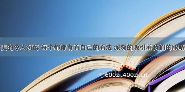 美的令人沉醉 每个都都有着自己的看法 深深的吸引着我们的眼睛