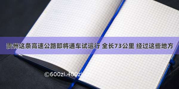 贵州这条高速公路即将通车试运行 全长73公里 经过这些地方