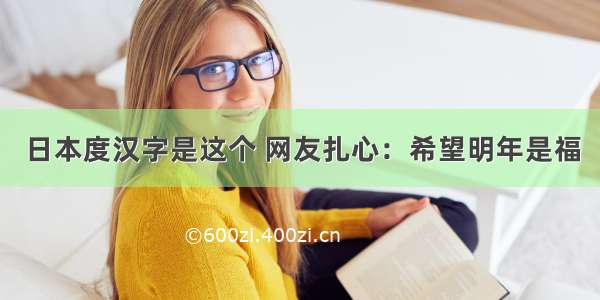 日本度汉字是这个 网友扎心：希望明年是福