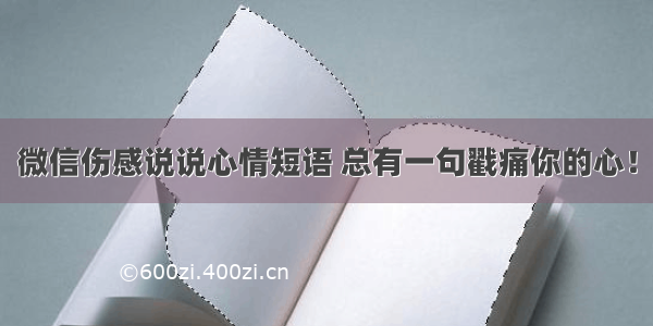 微信伤感说说心情短语 总有一句戳痛你的心！