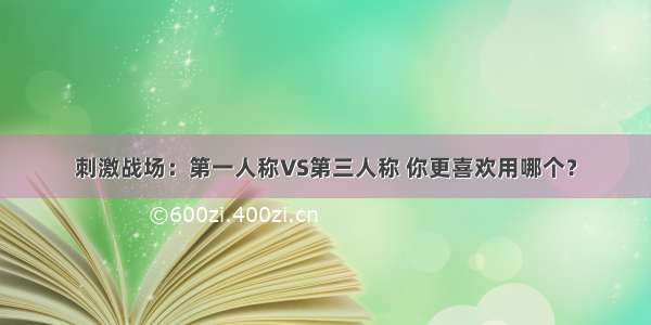 刺激战场：第一人称VS第三人称 你更喜欢用哪个？