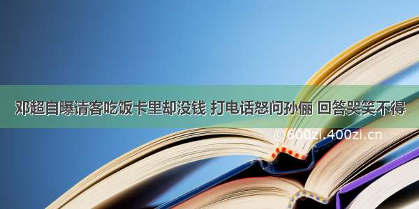 邓超自曝请客吃饭卡里却没钱 打电话怒问孙俪 回答哭笑不得