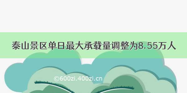 泰山景区单日最大承载量调整为8.55万人