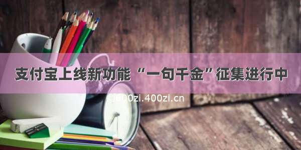 支付宝上线新功能 “一句千金”征集进行中