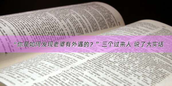 “你是如何发现老婆有外遇的？”三个过来人 说了大实话