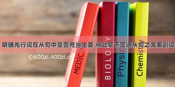 明确先行词在从句中是否充当主要 从此拿下定语从句之关系副词