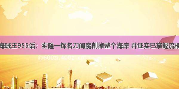 海贼王955话：索隆一挥名刀阎魔削掉整个海岸 并证实已掌握流樱