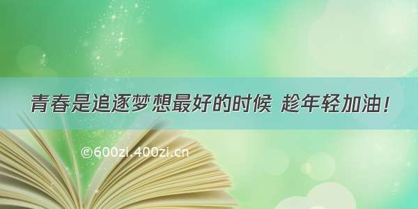 青春是追逐梦想最好的时候 趁年轻加油！