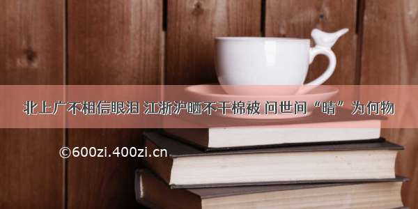 北上广不相信眼泪 江浙沪晒不干棉被 问世间“晴”为何物