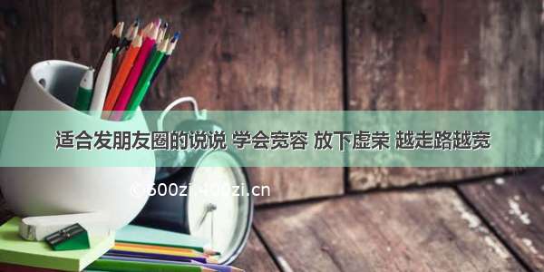 适合发朋友圈的说说 学会宽容 放下虚荣 越走路越宽