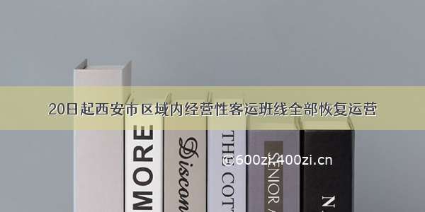 20日起西安市区域内经营性客运班线全部恢复运营