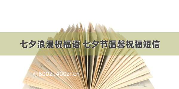 七夕浪漫祝福语 七夕节温馨祝福短信