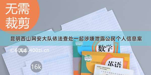 昆明西山网安大队依法查处一起涉嫌泄露公民个人信息案