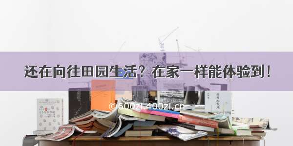 还在向往田园生活？在家一样能体验到！