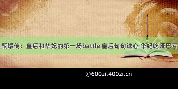 甄嬛传：皇后和华妃的第一场battle 皇后句句诛心 华妃吃哑巴亏