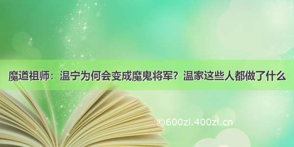 魔道祖师：温宁为何会变成魔鬼将军？温家这些人都做了什么