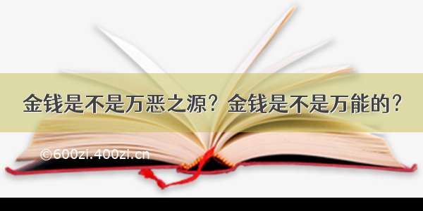 金钱是不是万恶之源？金钱是不是万能的？