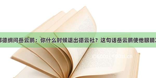 郭德纲问岳云鹏：你什么时候退出德云社？这句话岳云鹏使他眼睛发