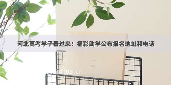 河北高考学子看过来！福彩助学公布报名地址和电话