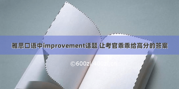 雅思口语中improvement话题 让考官乖乖给高分的答案