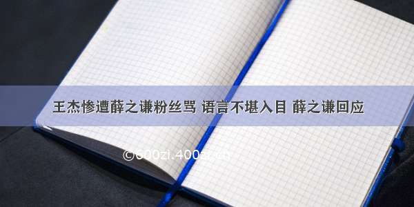 王杰惨遭薛之谦粉丝骂 语言不堪入目 薛之谦回应