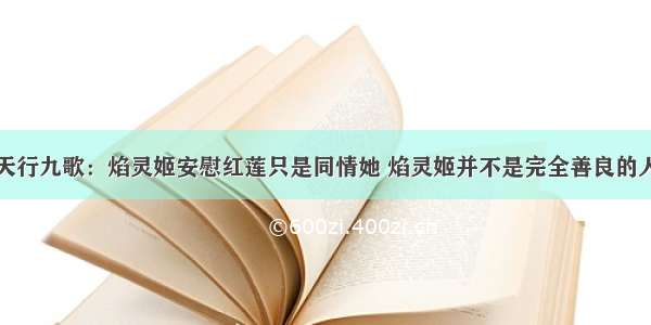 天行九歌：焰灵姬安慰红莲只是同情她 焰灵姬并不是完全善良的人