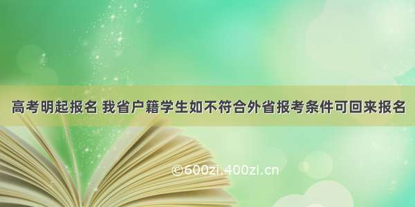 高考明起报名 我省户籍学生如不符合外省报考条件可回来报名