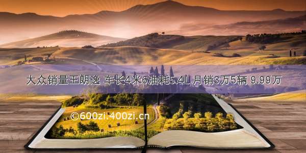 大众销量王朗逸 车长4米6油耗5.4L 月销3万5辆 9.99万