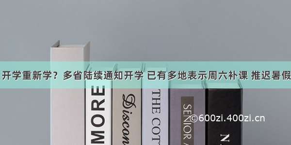 开学重新学？多省陆续通知开学 已有多地表示周六补课 推迟暑假