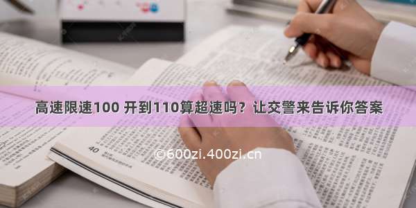 高速限速100 开到110算超速吗？让交警来告诉你答案