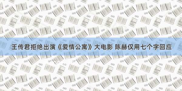 王传君拒绝出演《爱情公寓》大电影 陈赫仅用七个字回应