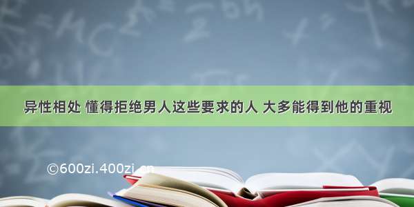 异性相处 懂得拒绝男人这些要求的人 大多能得到他的重视