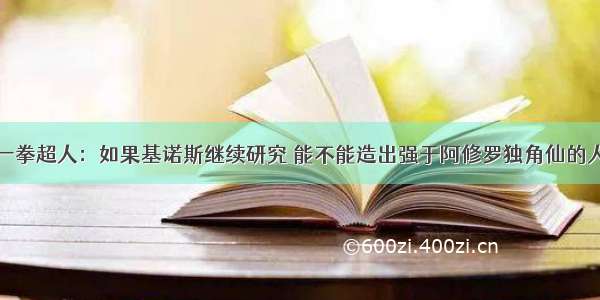 一拳超人：如果基诺斯继续研究 能不能造出强于阿修罗独角仙的人