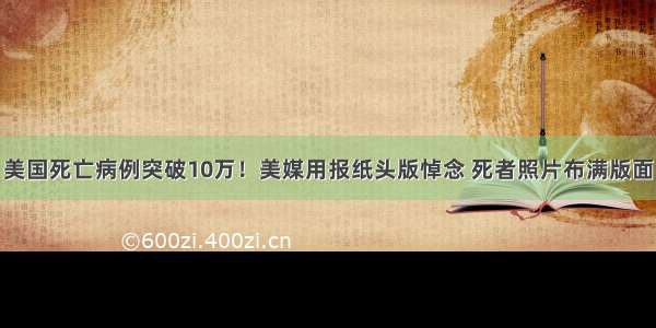 美国死亡病例突破10万！美媒用报纸头版悼念 死者照片布满版面