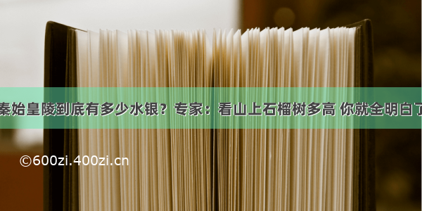 秦始皇陵到底有多少水银？专家：看山上石榴树多高 你就全明白了